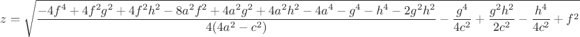 $z = \sqrt{\dfrac{-4f^4+4f^2 g^2+4f^2 h^2 - 8 a^2 f^2+4a^2 g^2+ 4a^2h^2-4a^4-g^4-h^4-2g^2 h^2}{4(4 a^2 - c^2)}  - \dfrac{g^4}{4 c^2} + \dfrac{g^2 h^2}{2 c^2} - \dfrac{h^4}{4 c^2} + f^2}$