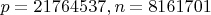 $p=21764537, n=8161701$