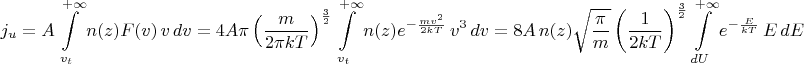 $$j_u=A \int\limits_{v_t}^{+\infty} n(z)F(v)\,v\,dv= 4A\pi\left(\frac{m}{2\pi kT}\right)^{\frac{3}{2}} \int\limits_{v_t}^{+\infty} n(z)e^{-\frac{mv^2}{2kT}}\,v^3\,dv=8A\,n(z)\sqrt{\frac{\pi}{m}}\left(\frac{1}{2kT}\right)^{\frac{3}{2}}\int\limits_{dU}^{+\infty}e^{-\frac{E}{kT}}\,E\,dE$$