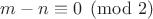 $m-n \equiv 0 \pmod 2$