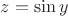 $ z= \sin y$