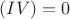 $(IV)=0$