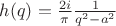 $h(q)=\frac{2 i}{\pi}\frac{1}{q^2-a^2}$
