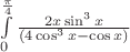 $\int\limits_0^{\frac{\pi}4} \frac{2x\sin^3 x}{(4\cos^3 x -\cos x)}$