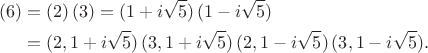 \begin{align*}
(6) &= (2)\, (3) = (1 + i \sqrt 5)\, (1 - i \sqrt 5) \\
&= (2, 1 + i \sqrt 5)\, (3, 1 + i \sqrt 5)\, (2, 1 - i \sqrt 5)\, (3, 1 - i \sqrt 5).
\end{align*}