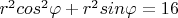 $r^2cos^2\varphi+r^2sin\varphi=16 $