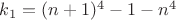 $k_1=(n+1)^4-1-n^4$