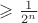 $\geqslant \frac1{2^n}$