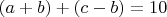 $(a+b)+(c-b)=10$