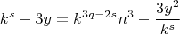 $$k^s-3y=k^{3q-2s}n^3-\frac{3y^2}{k^s} $$
