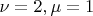 $\nu = 2, \mu = 1$