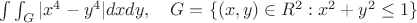 $\int\int_{G} |x^4-y^4|dxdy, \quad G=\{(x,y)\in R^2: x^2+y^2\le 1\}$