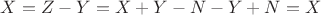$X = Z - Y = X + Y - N - Y + N = X$