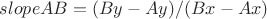 $slopeAB=(By-Ay)/(Bx-Ax)$