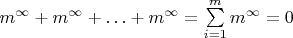 $ m^{\infty} + m^{\infty} +&hellip; +m^{\infty}= \sum\limits_{i=1}^{m}m^{\infty} = 0$