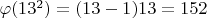 $\varphi(13 ^ 2) = (13 - 1)13 = 152$