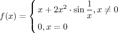 \[
f(x) = \left\{ \begin{gathered}
  x + 2x^2  \cdot \sin \frac{1}
{x},        x \ne 0 \hfill \\
  0,                            x = 0 \hfill \\ 
\end{gathered}  \right.
\]
