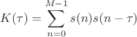 $$K(\tau)=\sum\limits_{n=0}^{M-1}s(n)s(n-\tau)$$