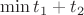 $\min t_{1}+t_{2}$