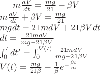 $m\frac{dV}{dt}=\frac{mg}{21}-\beta V \\
m\frac{dV}{dt}+\beta V=\frac{mg}{21} \\
mgdt=21mdV+21\beta Vdt\\
dt=\frac{21mdV}{mg-21\beta V}\\
\int_{0}^{t}dt'= \int_{0}^{V(t)}\frac{21mdV}{mg-21\beta V}\\
V(t)=\frac{mg}{21\beta}-\frac{1}{\beta }e^{-\frac{\beta t}{m}}$