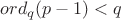 $\mathop{ord}_q(p-1)<q$