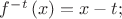 $f^{-t}\left(x\right) = x - t;$