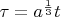 $\tau =a^{\frac 13}t$