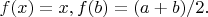 $f(x)=x, f(b)=(a+b)/2.$