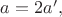 $a=2a',$