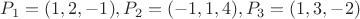 $P_1 = (1, 2, -1), P_2 = (-1, 1, 4), P_3 = (1, 3, -2)$