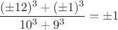 $\dfrac{(\pm 12)^3+(\pm 1)^3}{10^3+9^3}=\pm 1$
