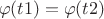 $$
\varphi (t1) = \varphi (t2)
$$