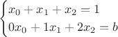 $$\begin{cases}
x_0 + x_1 + x_2 = 1\\
0x_0 + 1x_1 + 2x_2 = b
\end{cases}
$$