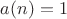 $a(n)=1$
