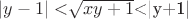 $ |y-1|<$\sqrt{xy+1}$<|y+1| $