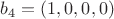 $b_4=(1,0,0,0)$