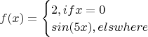 $f(x)=\begin{cases}2,if x=0 \\ sin(5x), elswhere \end{cases} $