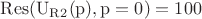 $$\operatorname{Res(U_R_2(p),p=0)}=100$$