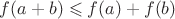 $$f(a+b)\leqslant f(a)+f(b)$$