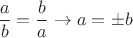 $$\frac {a}{b}=\frac {b}{a}\to a=\pm b$$