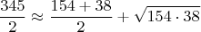$$\frac{345}{2}\approx\frac{154+38}{2}+\sqrt{154\cdot 38}$$