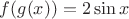 $f(g(x))=2\sin x$