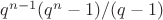 $\math q^{n-1}(q^n-1)/(q-1)$