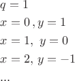 $\[
\begin{gathered}
  q = 1 \hfill \\
  x = 0\,,y = 1 \hfill \\
  x = 1,\,\,y = 0 \hfill \\
  x = 2,\,y =  - 1 \hfill \\
  ... \hfill \\ 
\end{gathered} 
\]$