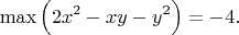 $$\max \Big( 2x^2-xy-y^2 \Big) = -4.$$