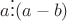 $  a\vdots(a-b)$