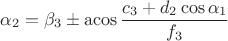 $$\[{{\alpha }_{2}}={{\beta }_{3}}\pm \operatorname{acos}\frac{{{c}_{3}}+{{d}_{2}}\cos {{\alpha }_{1}}}{{{f}_{3}}}\]$$