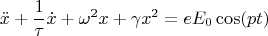 $$\ddot{x} + \frac{1}{\tau}\dot{x} + {\omega }^{2}x + \gamma {x}^{2} = eE_{0}\cos (pt)$$