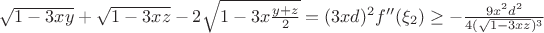 $\sqrt{1-3xy}+\sqrt{1-3xz}-2\sqrt{1-3x\frac{y+z}{2}} = (3xd)^2 f''(\xi_2) \ge -\frac{9x^2d^2}{4(\sqrt{1-3xz})^3}$