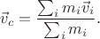 $$
\vec v_c=\dfrac{\sum _i m_i \vec v_i}{\sum _i m_i}.
$$